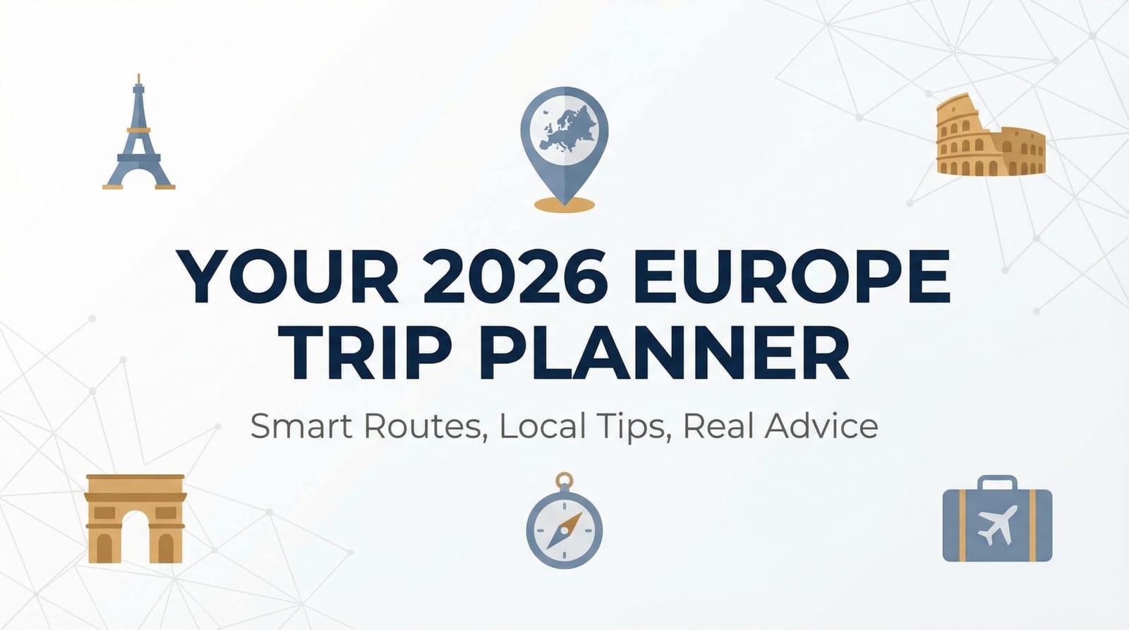 Your 2026 Europe Trip Planner: Smart Routes, Local Tips, Real Advice