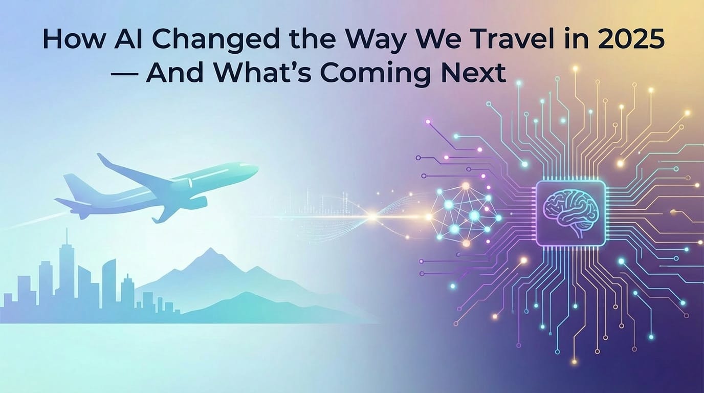 How AI Changed the Way We Travel in 2025 — And What’s Coming Next