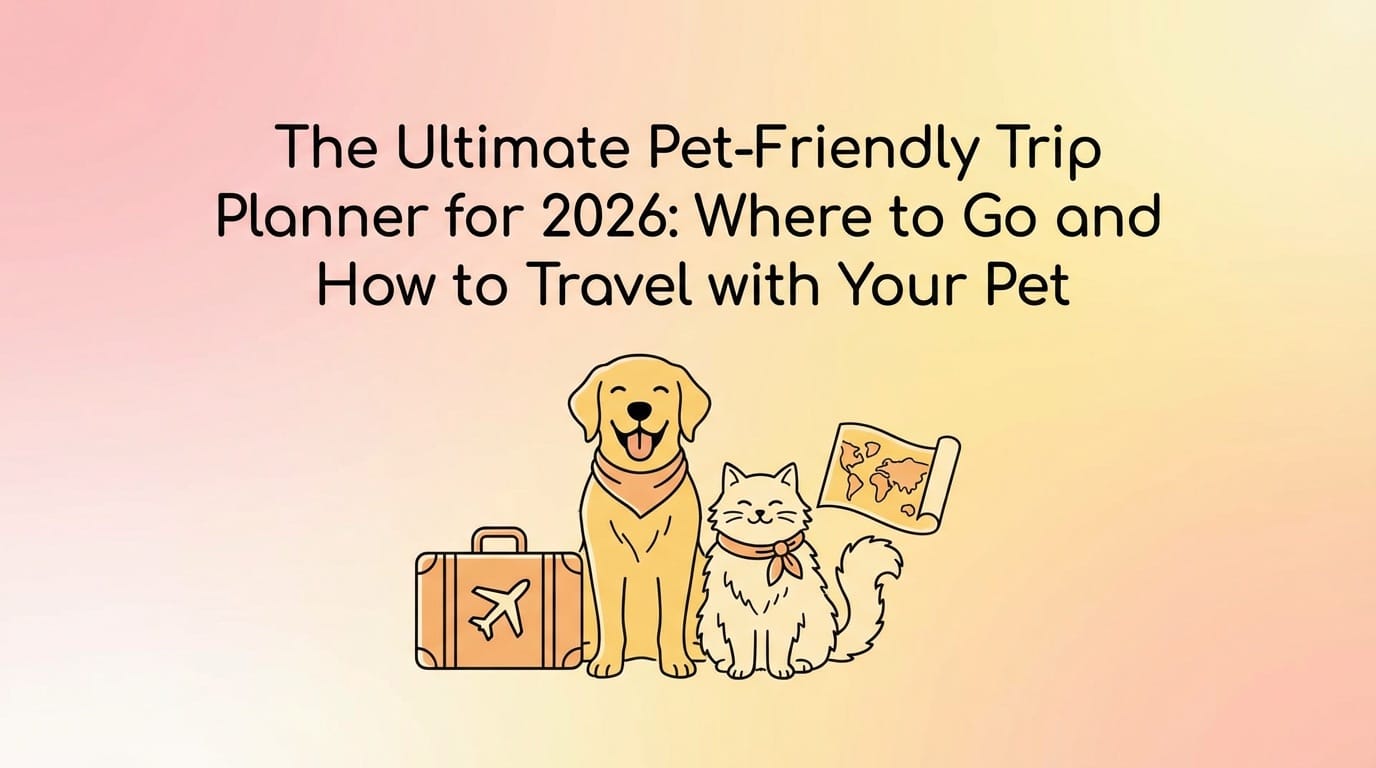 The Ultimate Pet-Friendly Trip Planner for 2026: Where to Go and How to Travel with Your Pet