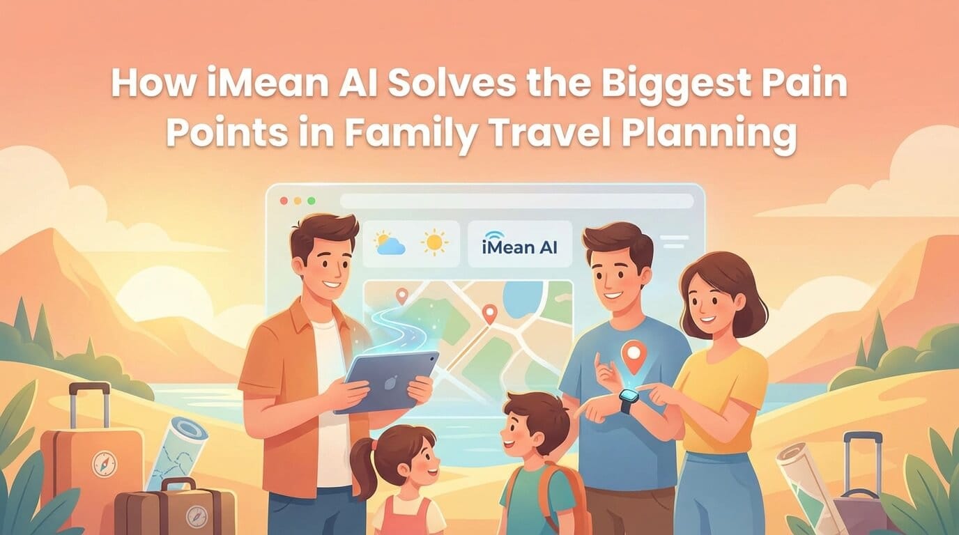 How iMean AI Solves the Biggest Pain Points in Family Travel Planning