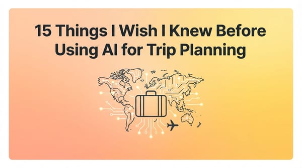 15 Things I Wish I Knew Before Using AI for Trip Planning