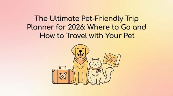 The Ultimate Pet-Friendly Trip Planner for 2026: Where to Go and How to Travel with Your Pet