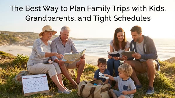 The Best Way to Plan Family Trips with Kids, Grandparents, and Tight Schedules