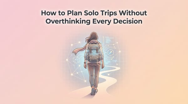 How to Plan Solo Trips Without Overthinking Every Decision