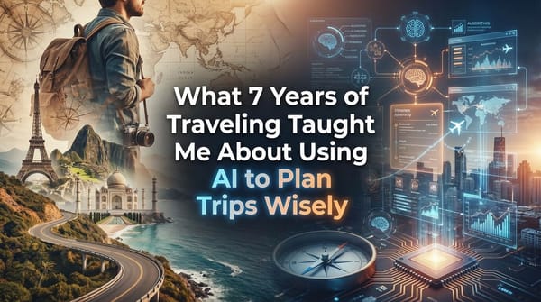 What 7 Years of Traveling Taught Me About Using AI to Plan Trips Wisely