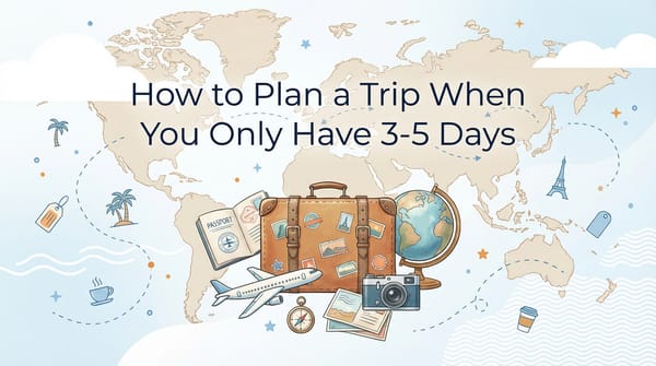 How to Plan a Trip When You Only Have 3–5 Days